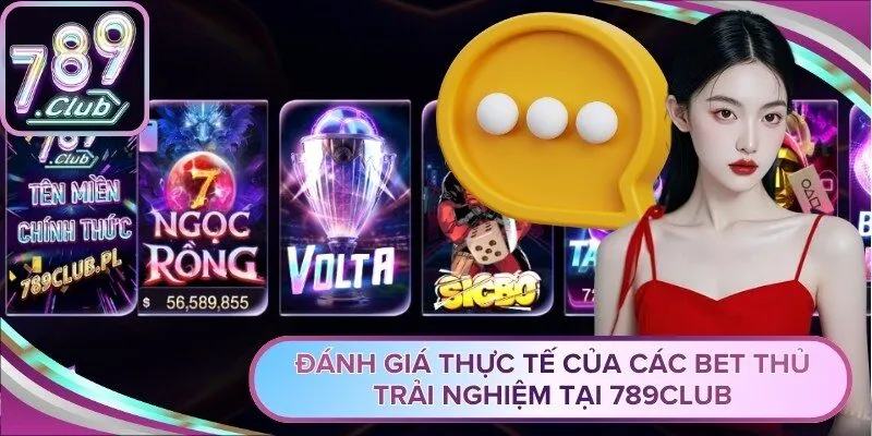 Đánh giá thực tế của các bet thủ trải nghiệm tại 789Club
